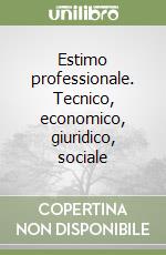 Estimo professionale. Tecnico, economico, giuridico, sociale libro