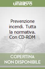 Prevenzione incendi. Tutta la normativa. Con CD-ROM