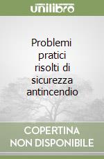 Problemi pratici risolti di sicurezza antincendio libro