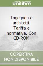 Ingegneri e architetti. Tariffa e normativa. Con CD-ROM libro