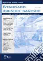 Standard igienico-sanitari. Edilizia ed impianti nei luoghi degli alimenti libro