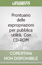 Prontuario delle espropriazioni per pubblica utilità. Con CD-ROM libro