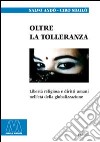 Oltre la tolleranza. Libertà religiosa e diritti umani nell'età della globalizzazione libro di Andò Salvo Sbailò Ciro