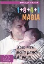 Uno+otto+quattro+uno. Magia. Nove mesi nella pancia di papà libro