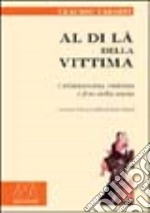 Al di là della vittima. Cristianesimo, violenza e fine della storia libro