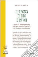 Il regno di Dio è in voi. Ovvero il cristianesimo dato non come una dottrina mistica, ma come una morale nuova libro