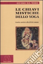 Le chiavi mistiche dello Yoga. L'antico sentiero alla felicità umana libro