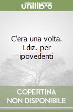 C'era una volta. Ediz. per ipovedenti libro