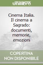 Cinema Italia. Il cinema a Sagrado: documenti, memorie, emozioni libro