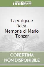 La valigia e l'idea. Memorie di Mario Tonzar libro