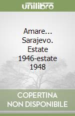 Amare... Sarajevo. Estate 1946-estate 1948