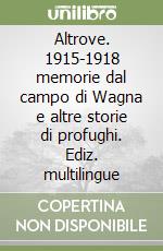 Altrove. 1915-1918 memorie dal campo di Wagna e altre storie di profughi. Ediz. multilingue