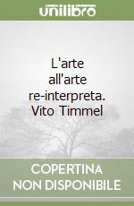 L'arte all'arte re-interpreta. Vito Timmel