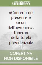 «Contenti del presente e sicuri dell'avvenire». Itinerari della tutela previdenziale