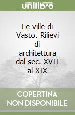 Le ville di Vasto. Rilievi di architettura dal sec. XVII al XIX libro