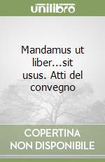 Mandamus ut liber...sit usus. Atti del convegno libro