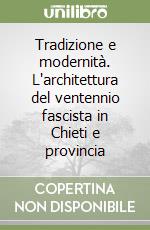 Tradizione e modernità. L'architettura del ventennio fascista in Chieti e provincia libro