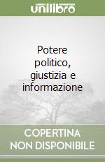 Potere politico, giustizia e informazione libro