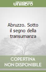 Abruzzo. Sotto il segno della transumanza libro