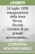 16 luglio 1950 inaugurazione della linea filovia. Piccola cronaca di un grande avvenimento nel trasporto pubblico della città di Chieti