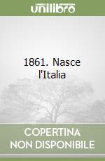 1861. Nasce l'Italia libro