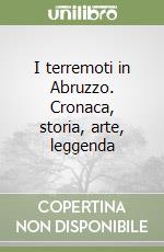 I terremoti in Abruzzo. Cronaca, storia, arte, leggenda libro