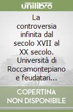 La controversia infinita dal secolo XVII al XX secolo. Università di Roccamontepiano e feudatari Colonna libro