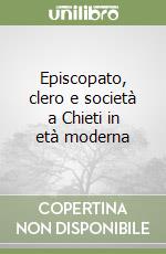 Episcopato, clero e società a Chieti in età moderna libro