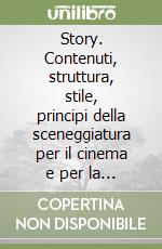 Story. Contenuti, struttura, stile, principi della sceneggiatura per il cinema e per la fiction Tv libro