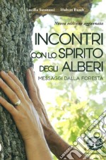 Incontri con lo spirito degli alberi. Messaggi dalla foresta. Nuova ediz. libro