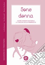 Sono donna. Vivere in modo naturale le stagioni della femminilità libro