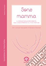 Sono mamma. Il viaggio della maternità, dal concepimento al post partum libro