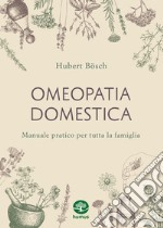 Omeopatia domestica. Manuale pratico per tutta la famiglia libro