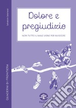 Dolore e pregiudizio. Non tutto il male viene per nuocere libro