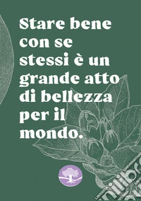 Stare bene con se stessi è un grande atto di bellezza per il mondo. Quaderno per appunti libro