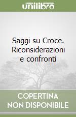 Saggi su Croce. Riconsiderazioni e confronti libro