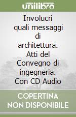 Involucri quali messaggi di architettura. Atti del Convegno di ingegneria. Con CD Audio libro