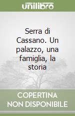 Serra di Cassano. Un palazzo, una famiglia, la storia