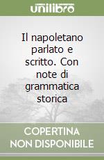 Il napoletano parlato e scritto. Con note di grammatica storica libro