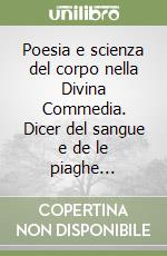 Poesia e scienza del corpo nella Divina Commedia. Dicer del sangue e de le piaghe... libro