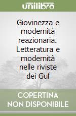 Giovinezza e modernità reazionaria. Letteratura e modernità nelle riviste dei Guf libro