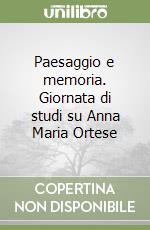 Paesaggio e memoria. Giornata di studi su Anna Maria Ortese libro