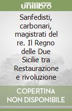 Sanfedisti, carbonari, magistrati del re. Il Regno delle Due Sicilie tra Restaurazione e rivoluzione libro