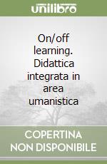 On/off learning. Didattica integrata in area umanistica libro