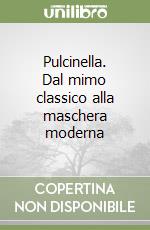 Pulcinella. Dal mimo classico alla maschera moderna libro