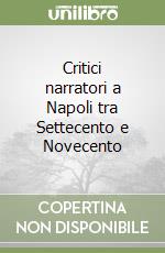 Critici narratori a Napoli tra Settecento e Novecento libro