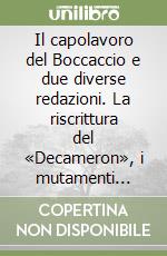 Il capolavoro del Boccaccio e due diverse redazioni. La riscrittura del «Decameron», i mutamenti linguistici libro