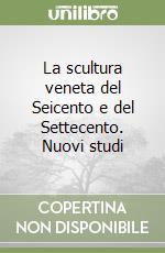 La scultura veneta del Seicento e del Settecento. Nuovi studi libro