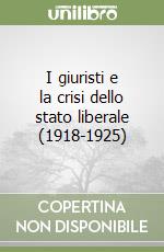 I giuristi e la crisi dello stato liberale (1918-1925) libro