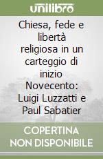 Chiesa, fede e libertà religiosa in un carteggio di inizio Novecento: Luigi Luzzatti e Paul Sabatier libro